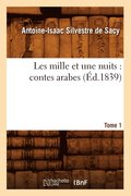 Les Mille Et Une Nuits: Contes Arabes. Tome 1 (�d.1839)
