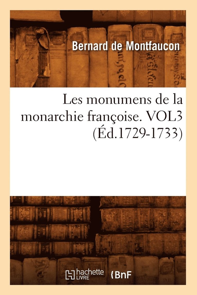 Bernard de Montfaucon - Les monumens de la monarchie françoise. VOL3 (Éd.1729-1733), Häftad