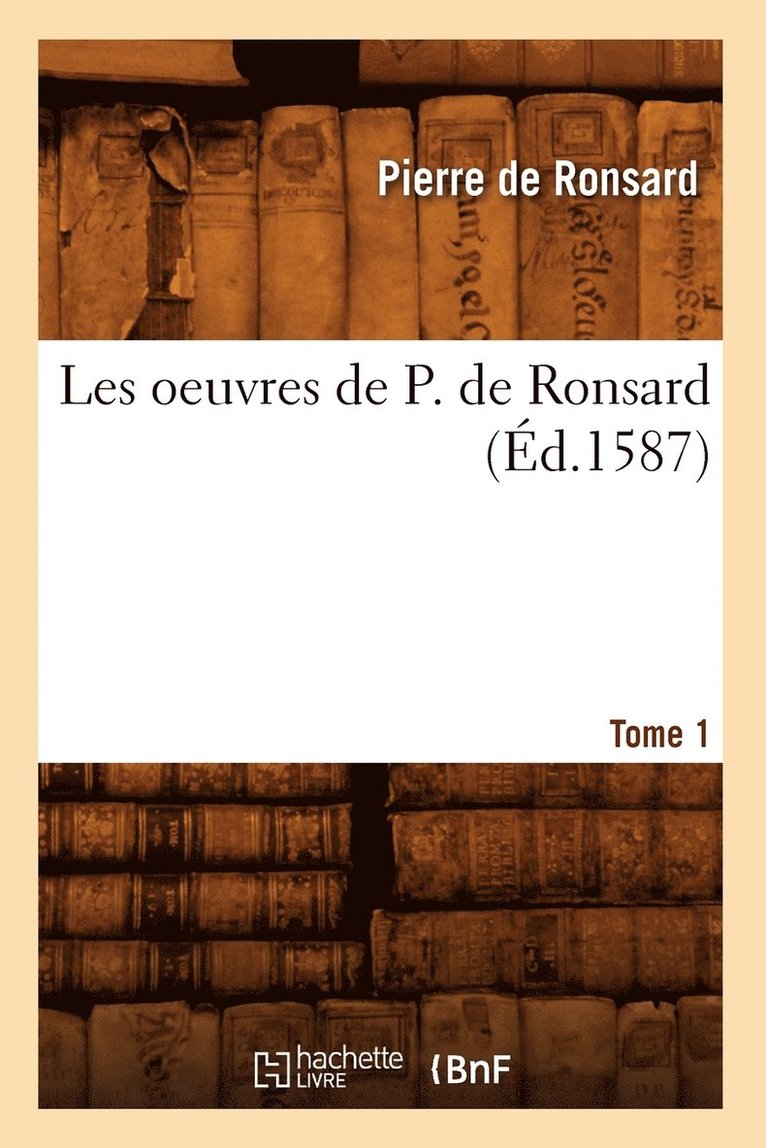 Pierre de Ronsard - Les Oeuvres de P. de Ronsard. Tome 1 (Éd.1587), Häftad