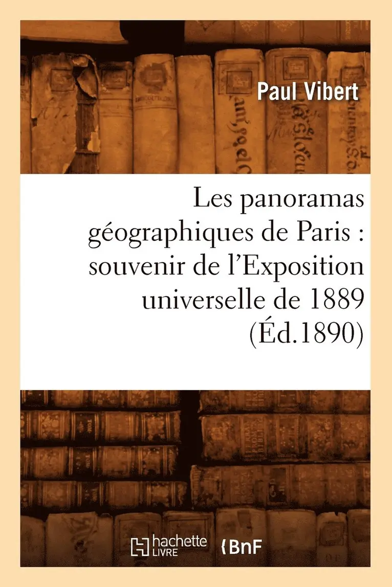 Paul Vibert - Les Panoramas Géographiques de Paris: Souvenir de l'Exposition Universelle de 1889 (Éd.1890), Häftad. Tillgänglighet: Lägg i varukorg
