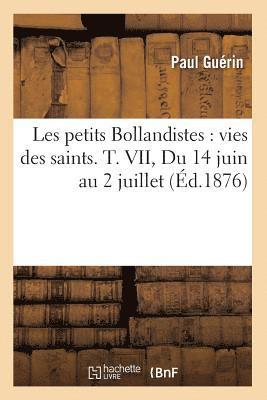 Les Petits Bollandistes: Vies Des Saints. T. VII, Du 14 Juin Au 2 Juillet (Éd.1876)