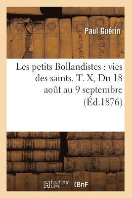 Les Petits Bollandistes: Vies Des Saints. T. X, Du 18 Août Au 9 Septembre (Éd.1876)