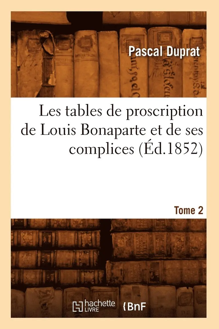 Pascal Duprat - Les tables de proscription de Louis Bonaparte et de ses complices. Tome 2 (Éd.1852), Häftad. Tillgänglighet: Lägg i varukorg
