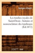 Les Tombes Royales de Saint-Denis: Histoire Et Nomenclature Des Tombeaux, (Ed.1872)
