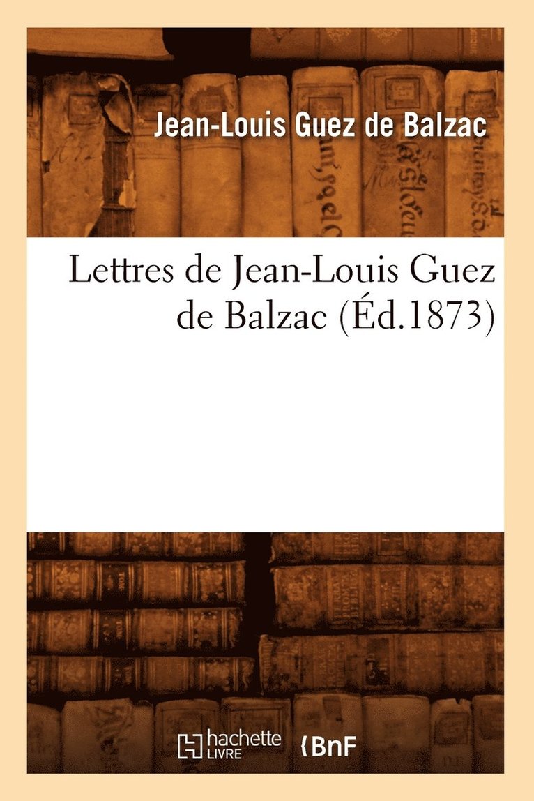 Jean-Louis Guez de Balzac - Lettres de Jean-Louis Guez de Balzac (Éd.1873), Häftad