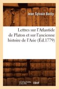 Lettres Sur l'Atlantide de Platon Et Sur l'Ancienne Histoire de l'Asie (d.1779)