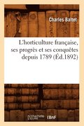 L'Horticulture Francaise, Ses Progres Et Ses Conquetes Depuis 1789 (Ed.1892)