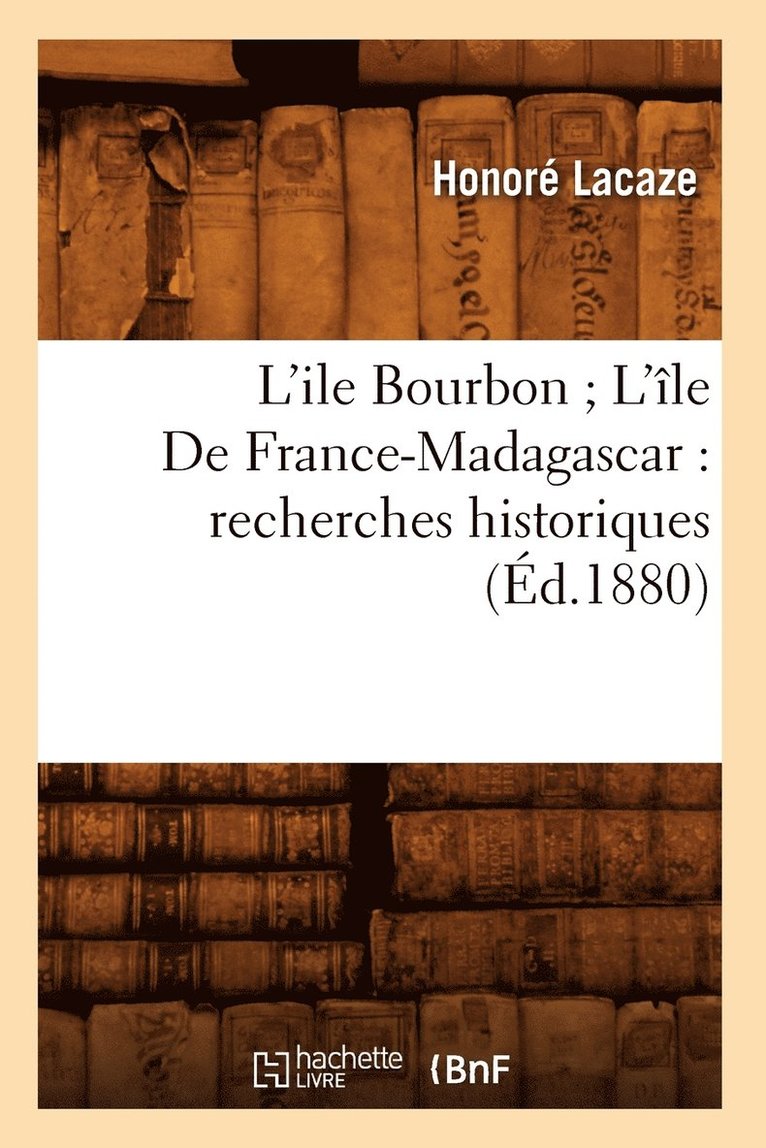 Honoré Lacaze - L'Ile Bourbon l'Île de France-Madagascar: Recherches Historiques (Éd.1880), Häftad. Tillgänglighet: Lägg i varukorg