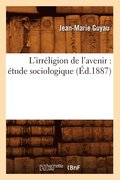 L'Irreligion de l'Avenir: Etude Sociologique (Ed.1887)