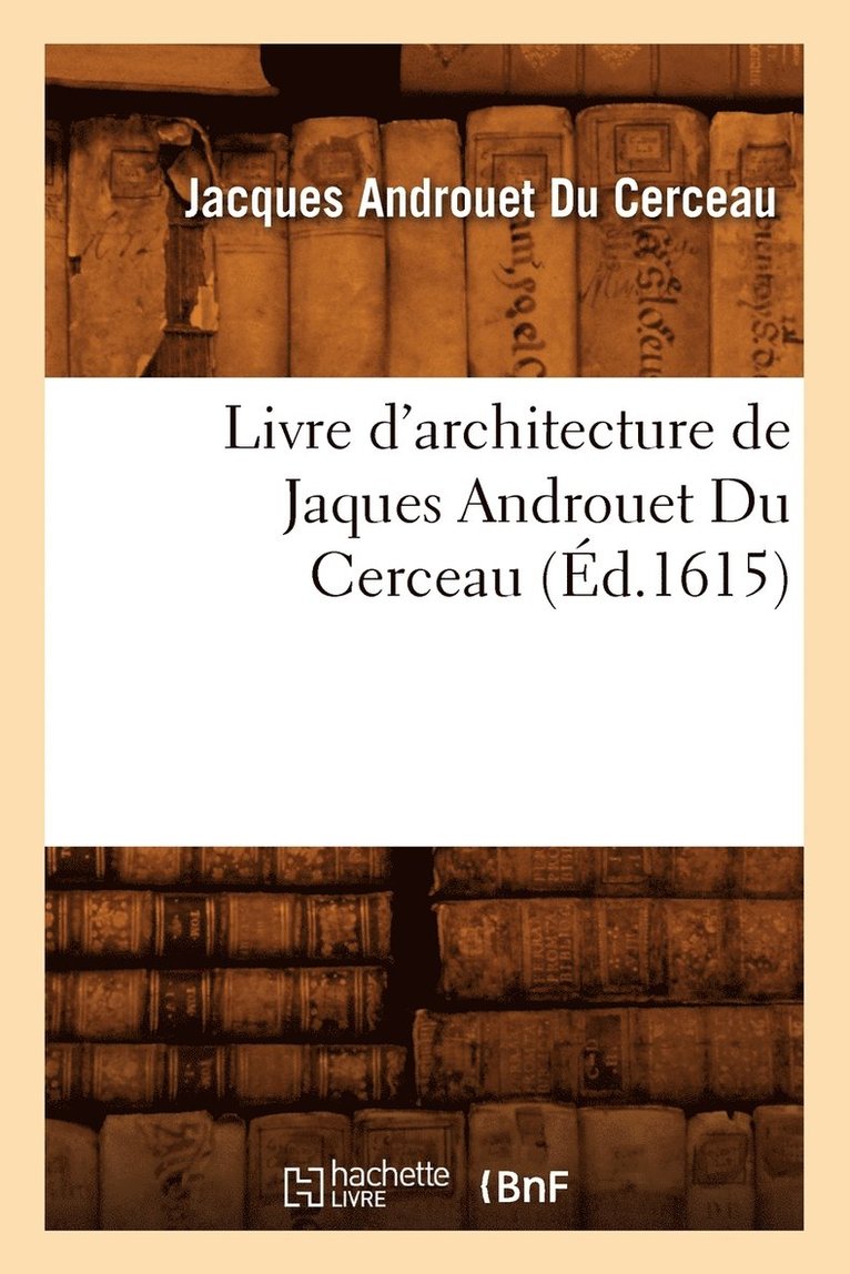 Jacques Androuet Du Cerceau - Livre d'Architecture de Jaques Androuet Du Cerceau, (Éd.1615), Häftad. Tillgänglighet: Lägg i varukorg