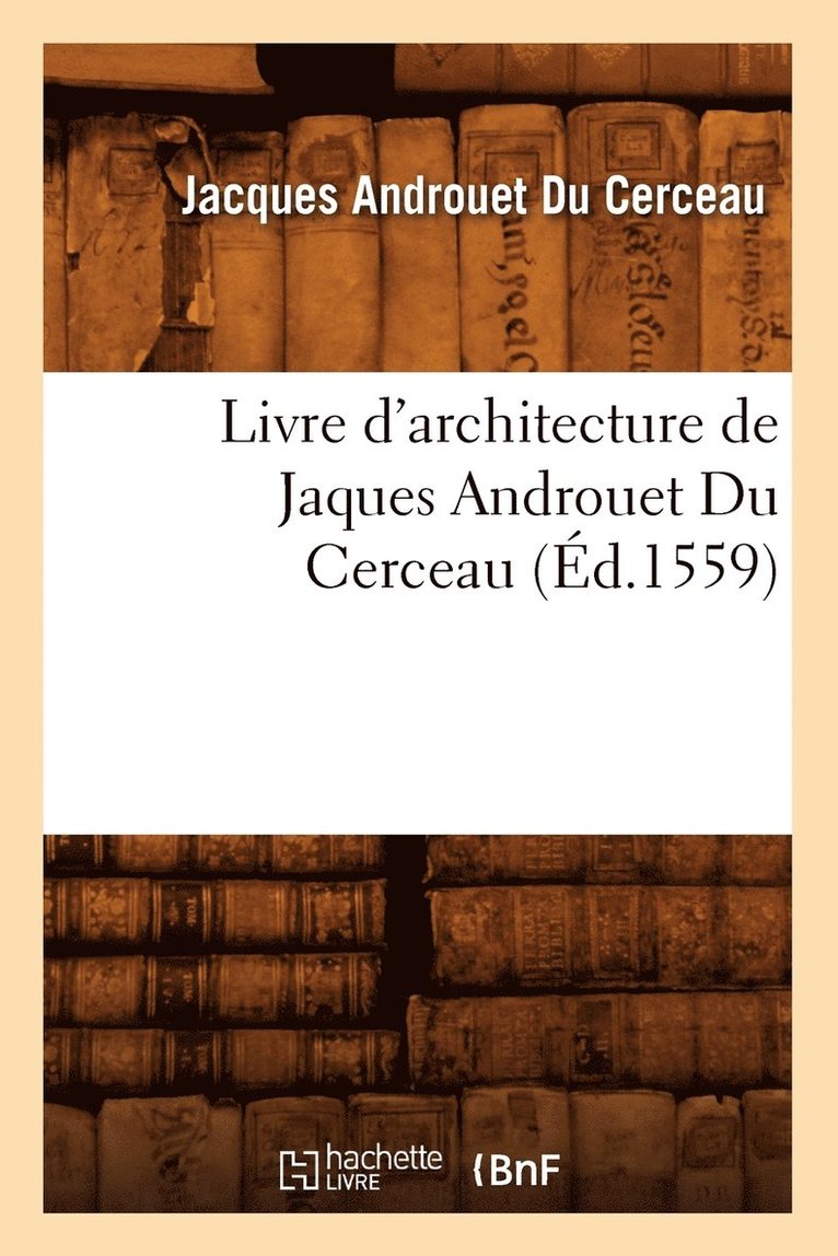 Jacques Androuet Du Cerceau - Livre d'Architecture de Jaques Androuet Du Cerceau, (Éd.1559), Häftad. Tillgänglighet: Lägg i varukorg