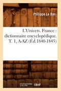 L'Univers. France: Dictionnaire Encyclopdique. T. 1, A-AZ (d.1840-1845)