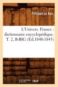 L'Univers. France: Dictionnaire Encyclopdique. T. 2, B-Big (d.1840-1845)