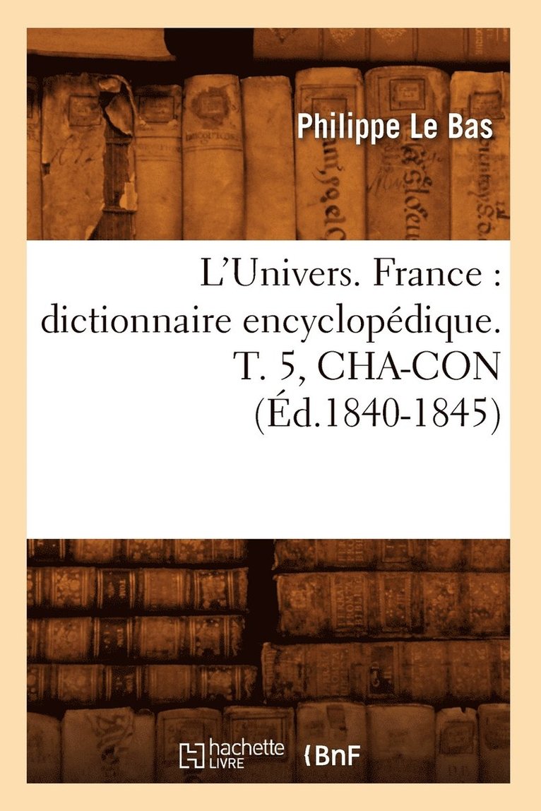 Philippe Le Bas - L'Univers. France: Dictionnaire Encyclopédique. T. 5, Cha-Con (Éd.1840-1845), Häftad