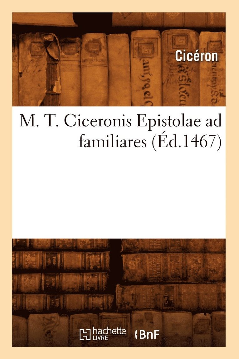 Cicéron - M. T. Ciceronis Epistolae AD Familiares (Éd.1467), Häftad