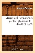 Manuel de l'Ingenieur Des Ponts Et Chaussees. F 1 (Ed.1871-1879)