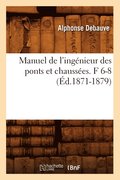 Manuel de l'Ingenieur Des Ponts Et Chaussees. F 6-8 (Ed.1871-1879)
