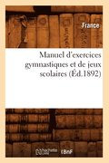 Manuel d'Exercices Gymnastiques Et de Jeux Scolaires (Ed.1892)