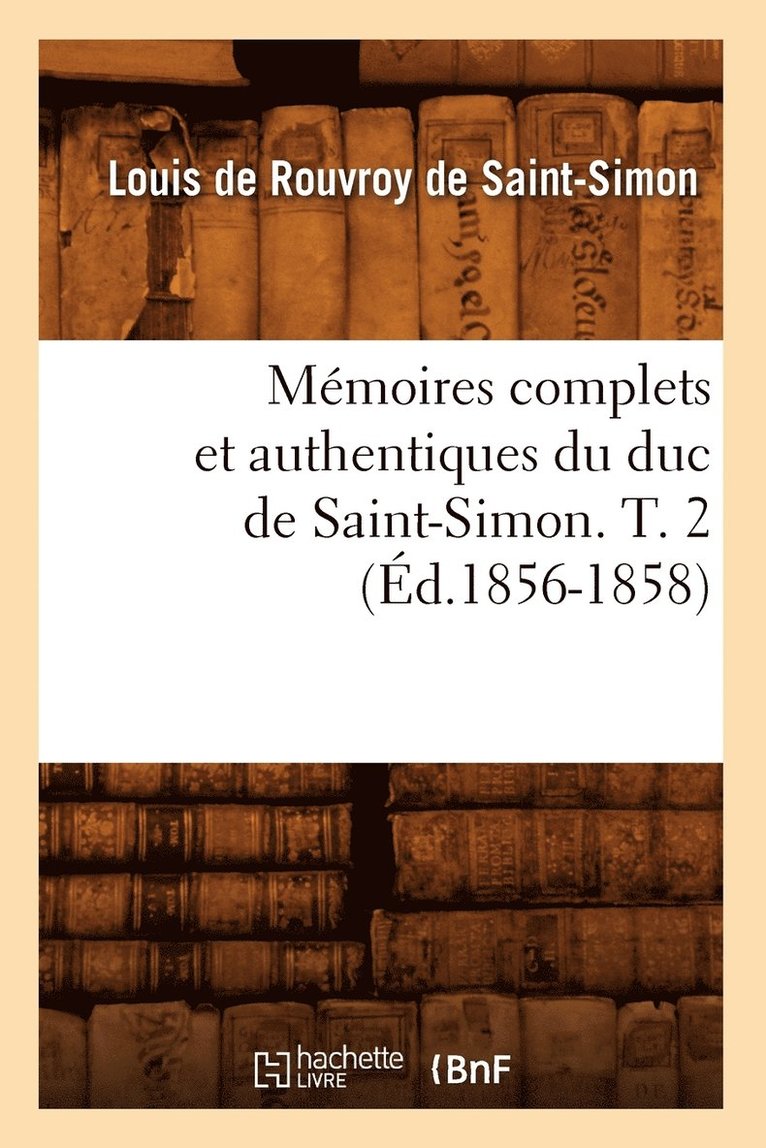 Louis de Rouvroy de Saint-Simon - Mémoires Complets Et Authentiques Du Duc de Saint-Simon. T. 2 (Éd.1856-1858), Häftad. Tillgänglighet: Lägg i varukorg
