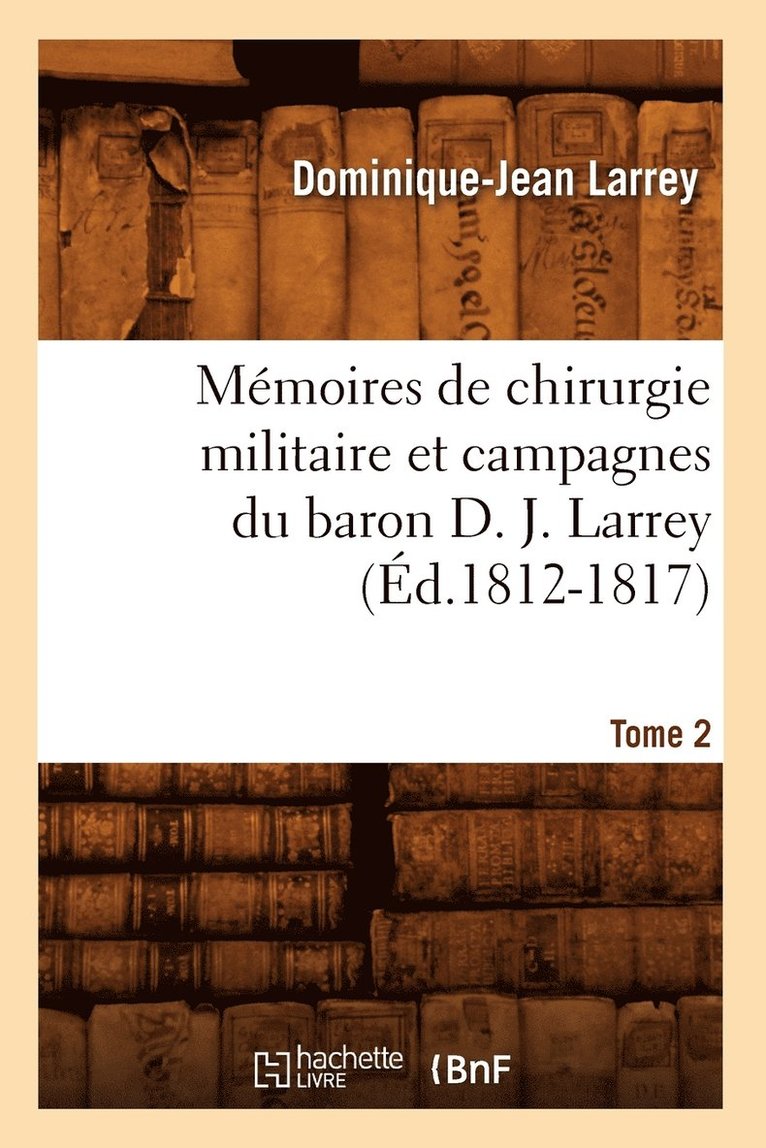 Dominique-Jean Larrey - Mémoires de Chirurgie Militaire Et Campagnes Du Baron D. J. Larrey. Tome 2 (Éd.1812-1817), Häftad