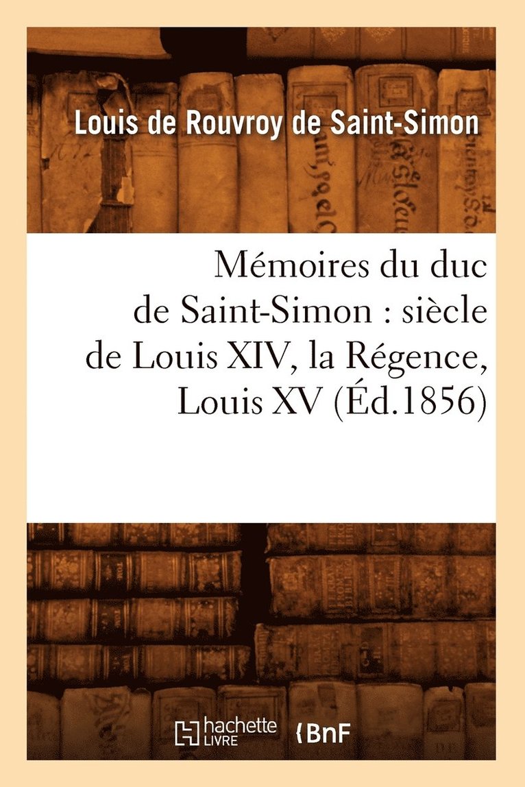 Louis de Rouvroy de Saint-Simon - Mémoires Du Duc de Saint-Simon: Siècle de Louis XIV, La Régence, Louis XV (Éd.1856), Häftad. Tillgänglighet: Lägg i varukorg