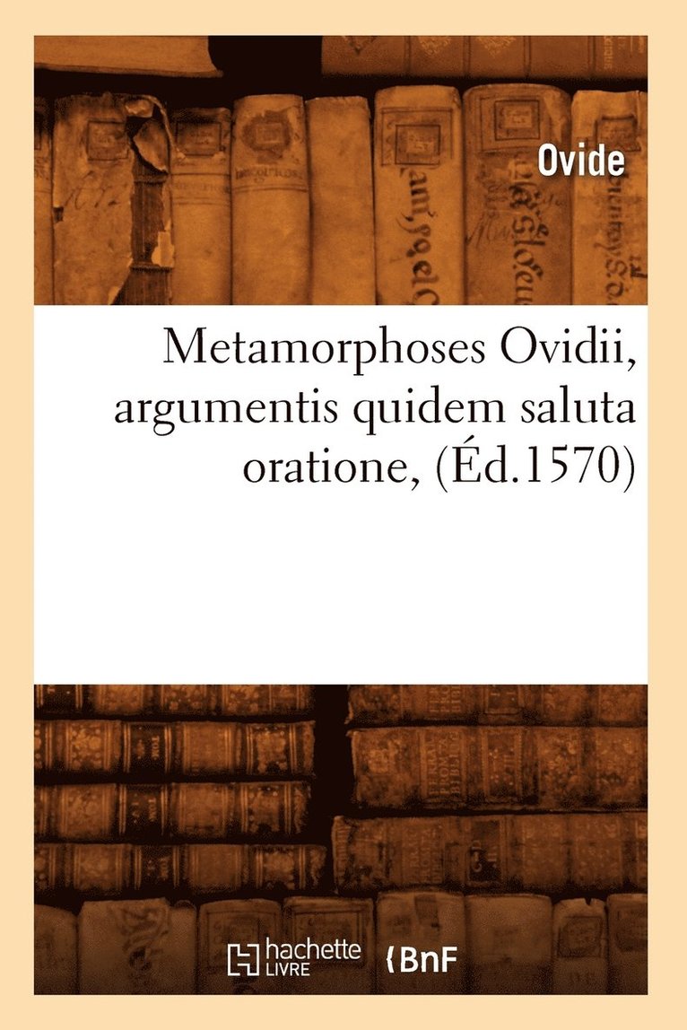 Ovide - Metamorphoses Ovidii, Argumentis Quidem Saluta Oratione, (Éd.1570), Häftad