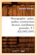 Monographie: Palais, Jardins, Constructions Diverses, Installations Gnrales. T 1 (d.1892-1895)