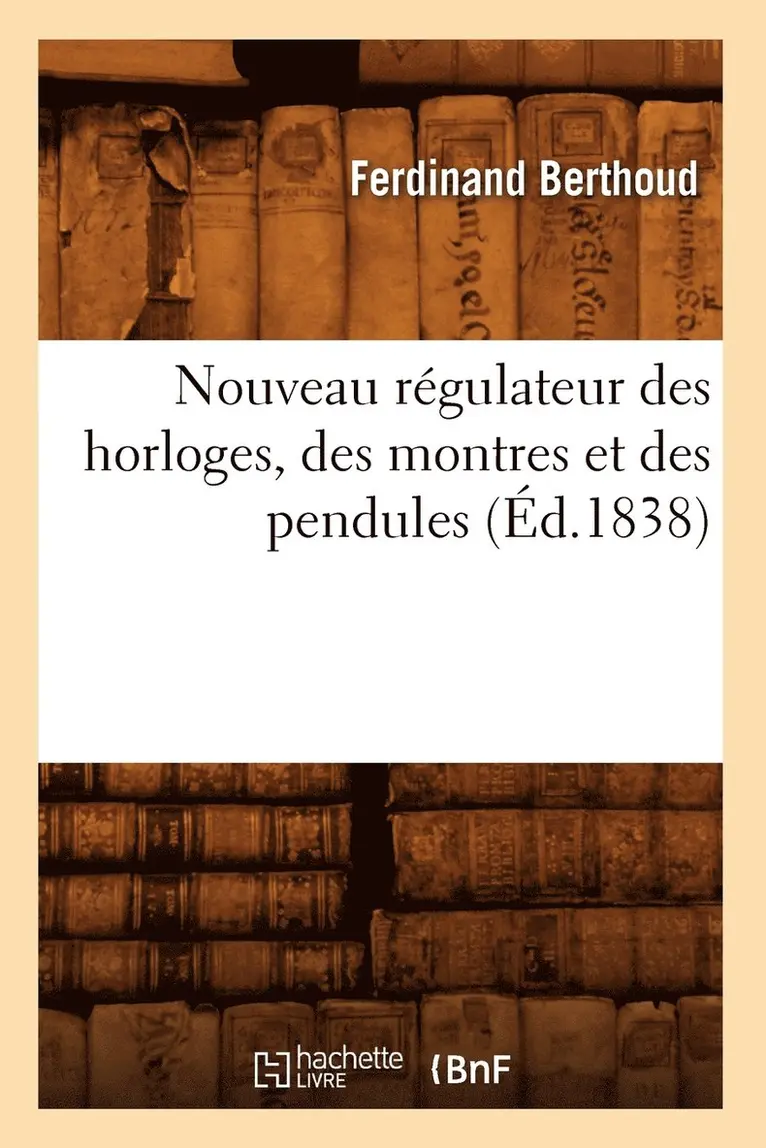 Ferdinand Berthoud - Nouveau Régulateur Des Horloges, Des Montres Et Des Pendules (Éd.1838), Häftad. Tillgänglighet: Lägg i varukorg