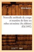 Nouvelle Methode de Coupe Et Maniere de Faire Ses Robes Soi-Meme (6e Edition) (Ed.1892)