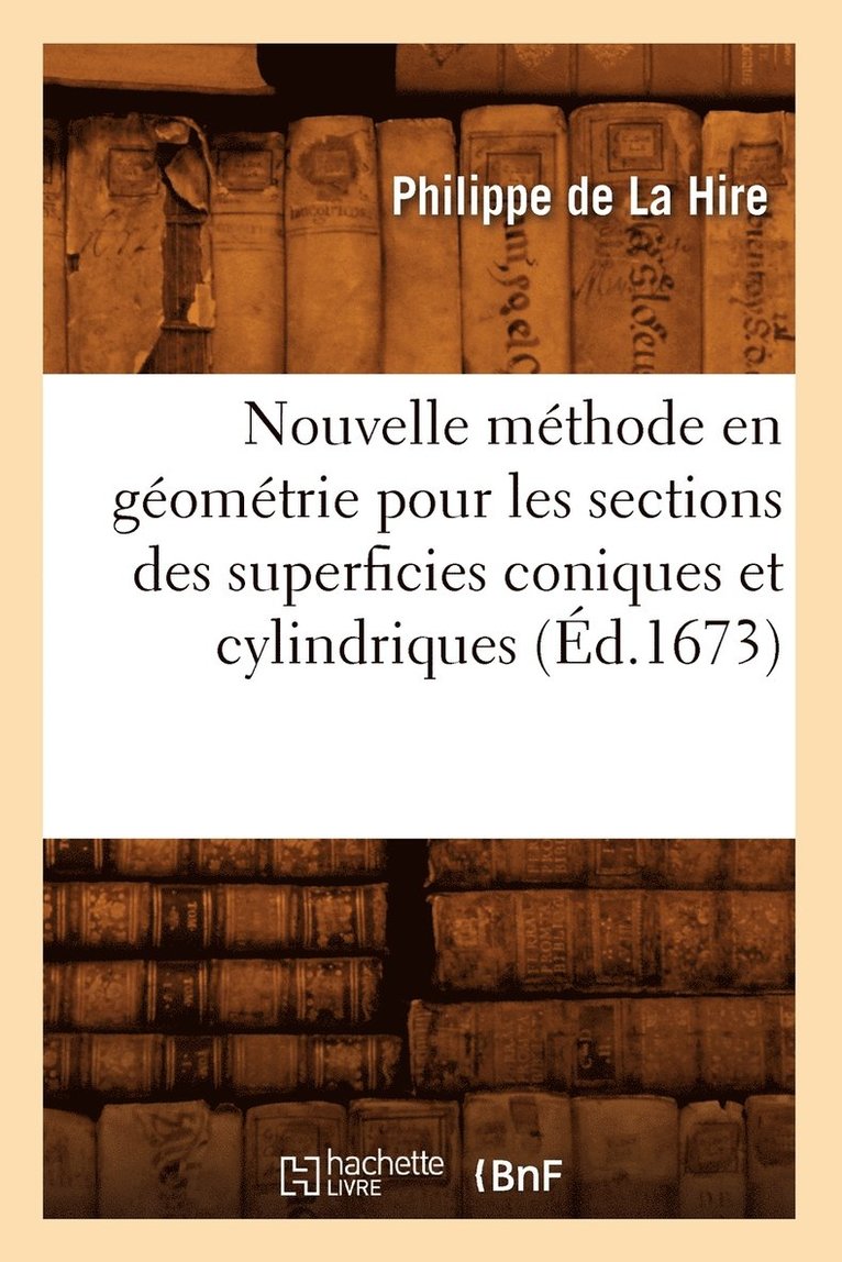 Philippe de la Hire - Nouvelle Méthode En Géométrie Pour Les Sections Des Superficies Coniques Et Cylindriques (Éd.1673), Häftad