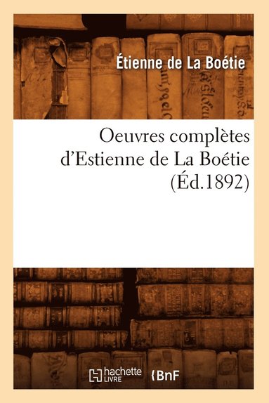 Étienne de la Boétie - Oeuvres Complètes d'Estienne de la Boétie (Éd.1892), Häftad