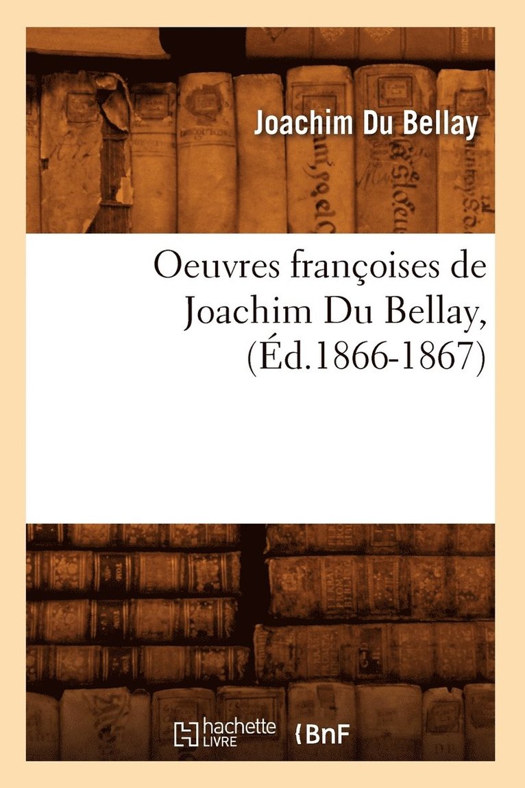 Joachim Du Bellay - Oeuvres Françoises de Joachim Du Bellay, (Éd.1866-1867), Häftad