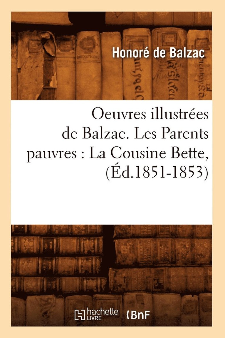 Honoré de Balzac - Oeuvres Illustrées de Balzac. Les Parents Pauvres: La Cousine Bette, (Éd.1851-1853), Häftad