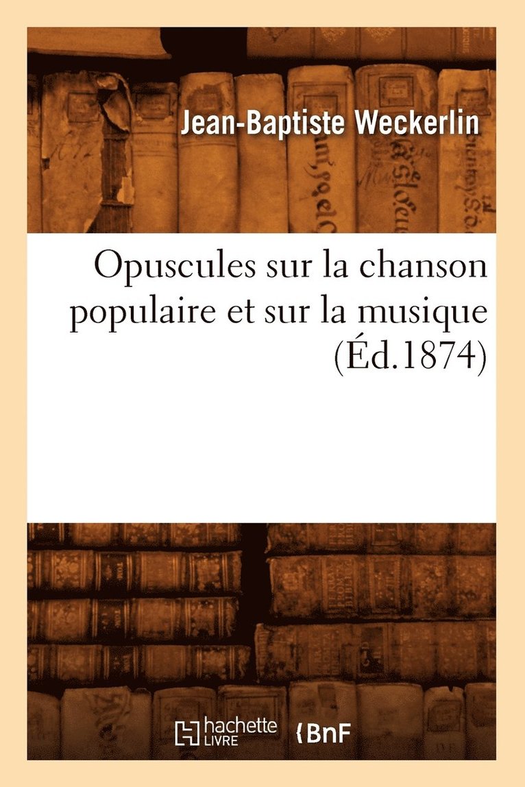 Jean-Baptiste Weckerlin - Opuscules Sur La Chanson Populaire Et Sur La Musique (Éd.1874), Häftad. Tillgänglighet: Lägg i varukorg