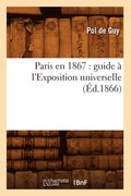 Paris En 1867: Guide  l'Exposition Universelle (d.1866)