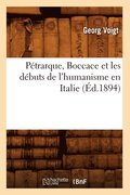 Petrarque, Boccace Et Les Debuts de l'Humanisme En Italie, (Ed.1894)