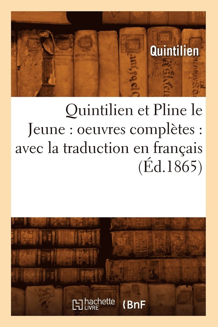 Quintilien - Quintilien Et Pline Le Jeune: Oeuvres Complètes: Avec La Traduction En Français (Éd.1865), Häftad