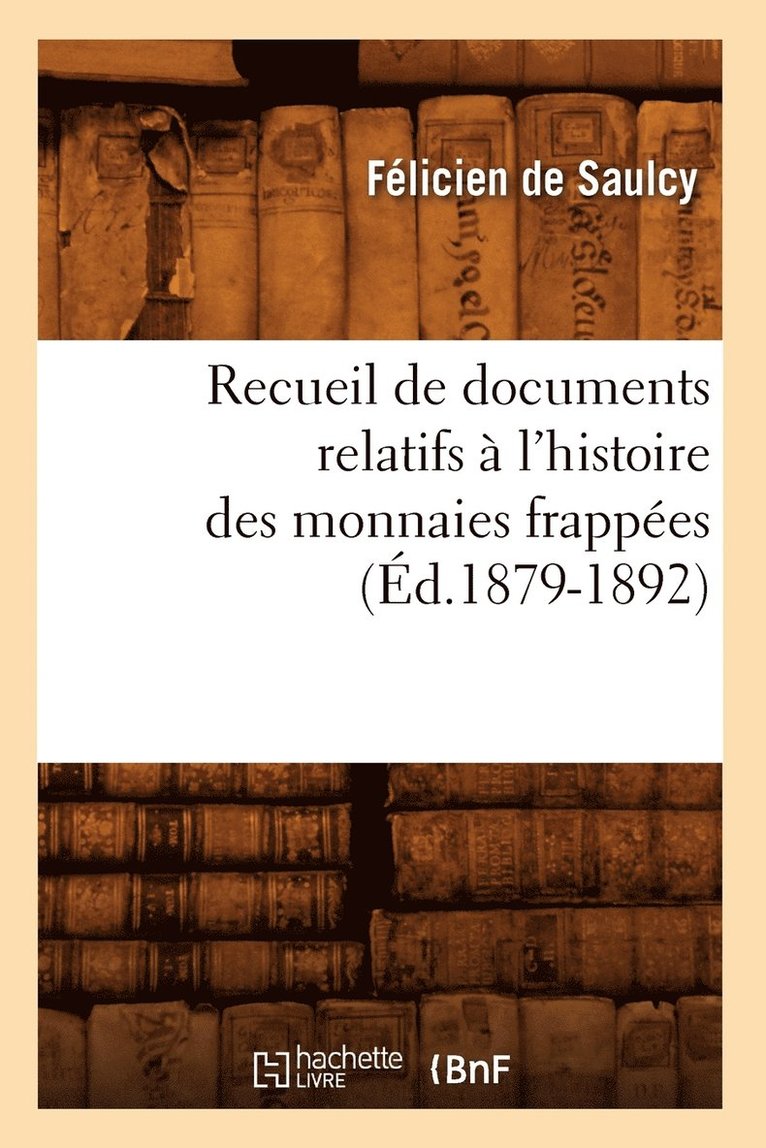de Saulcy F - Recueil de Documents Relatifs À l'Histoire Des Monnaies Frappées (Éd.1879-1892), Häftad