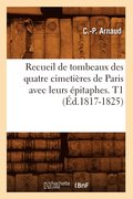 Recueil de Tombeaux Des Quatre Cimetieres de Paris Avec Leurs Epitaphes. T1 (Ed.1817-1825)