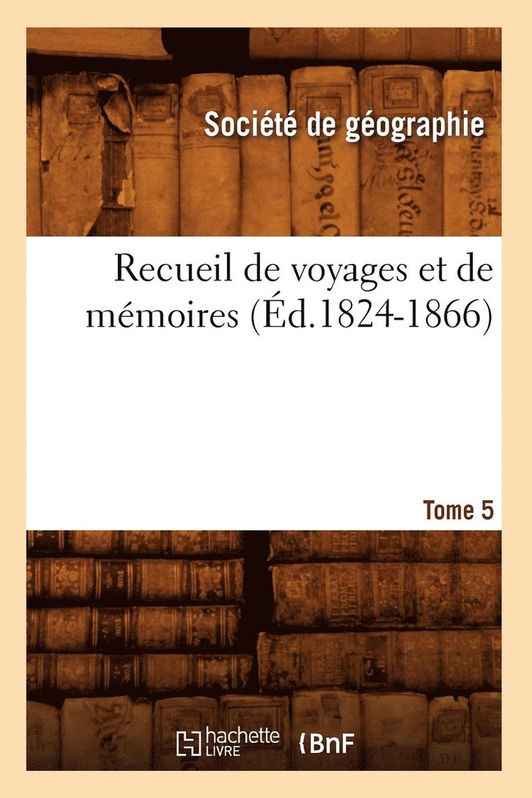 Société de Géographie - Recueil de Voyages Et de Mémoires. Tome 5 (Éd.1824-1866), Häftad
