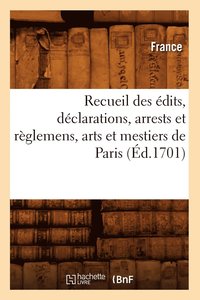 Recueil Des dits, Dclarations, Arrests Et Rglemens, Arts Et Mestiers de Paris (d.1701)