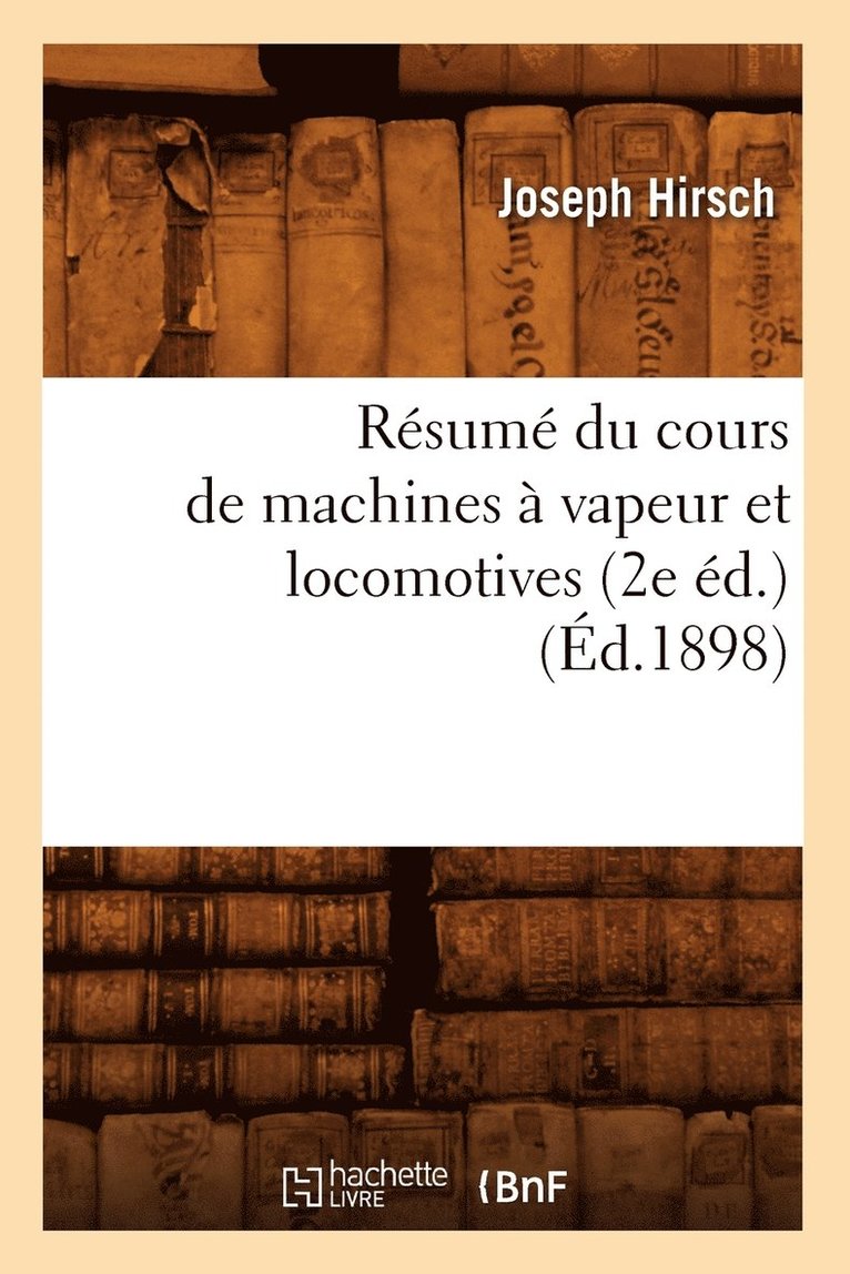 Joseph Hirsch - Résumé Du Cours de Machines À Vapeur Et Locomotives (2e Éd.) (Éd.1898), Häftad