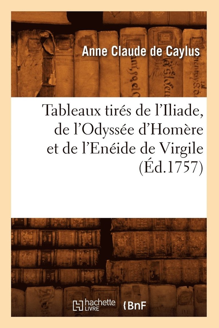 de Pestels de Lévis de Tubières-Grimoa - Tableaux Tirés de l'Iliade, de l'Odyssée d'Homère Et de l'Enéide de Virgile (Éd.1757), Häftad