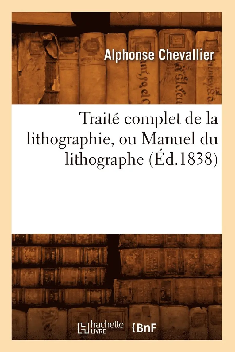 Alphonse Chevallier - Traité complet de la lithographie, ou Manuel du lithographe (Éd.1838), Häftad. Tillgänglighet: Lägg i varukorg