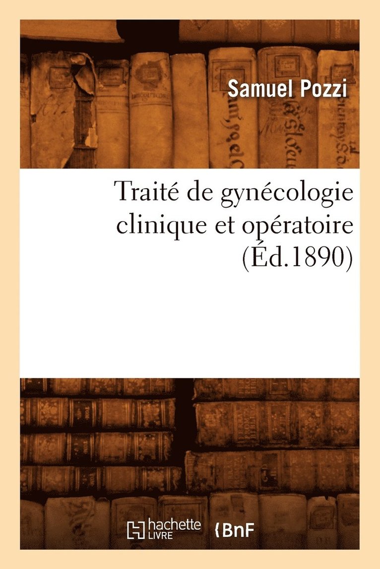 Samuel Pozzi - Traité de Gynécologie Clinique Et Opératoire (Éd.1890), Häftad