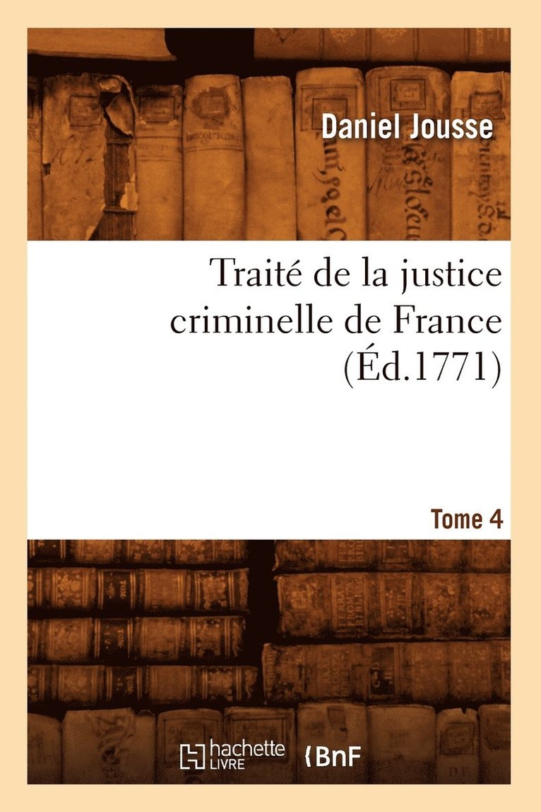 Daniel Jousse - Traité de la Justice Criminelle de France. Tome 4 (Éd.1771), Häftad