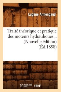 Traite Theorique Et Pratique Des Moteurs Hydrauliques (Ed.1858)