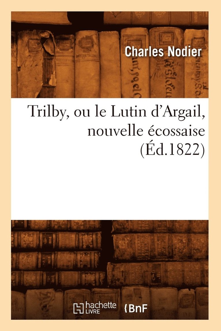 Nodier Charles - Trilby, Ou Le Lutin d'Argail, Nouvelle Écossaise, (Éd.1822), Häftad