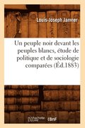 Peuple Noir Devant Les Peuples Blancs, �tude de Politique Et de Sociologie Compar�es (�d.1883)