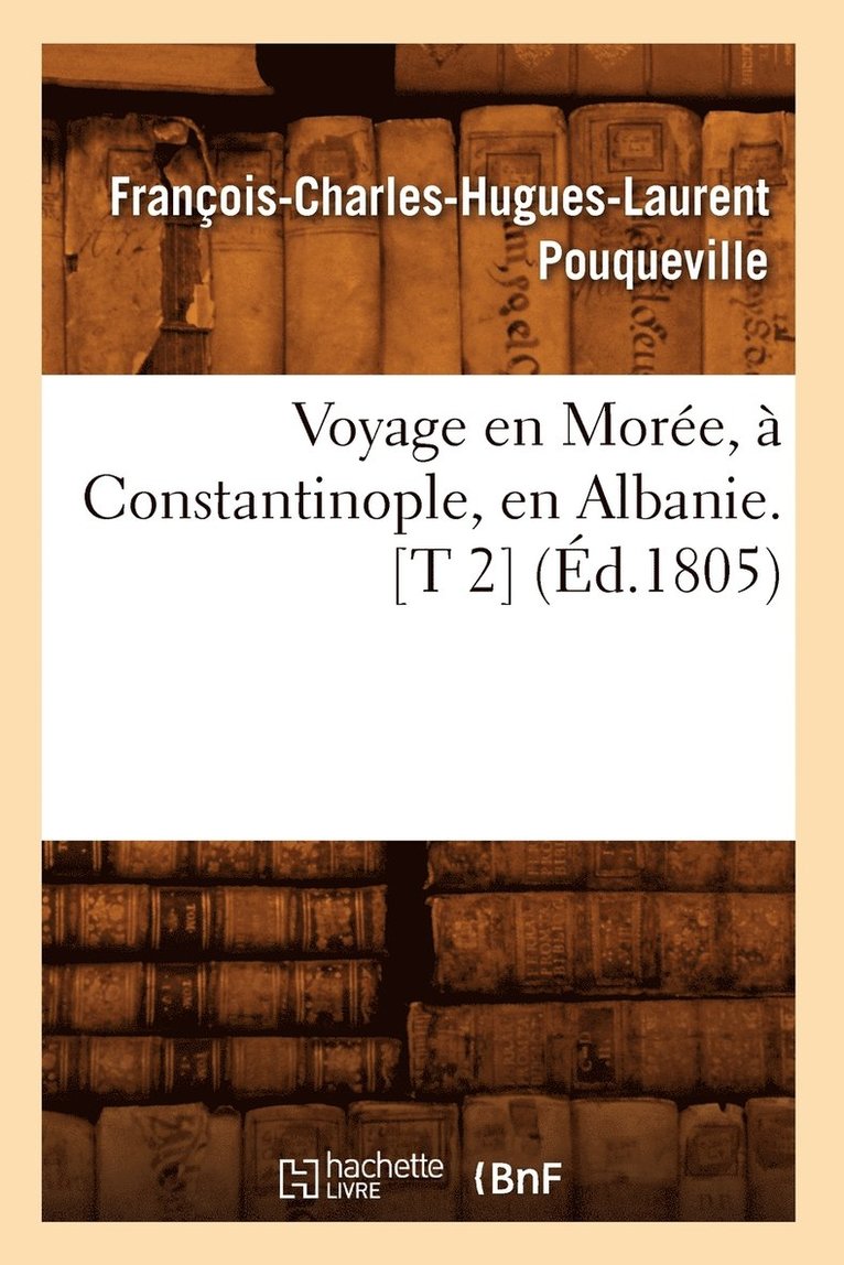 François-Charles-Hugues-La Pouqueville - Voyage En Morée, À Constantinople, En Albanie. [T 2] (Éd.1805), Häftad